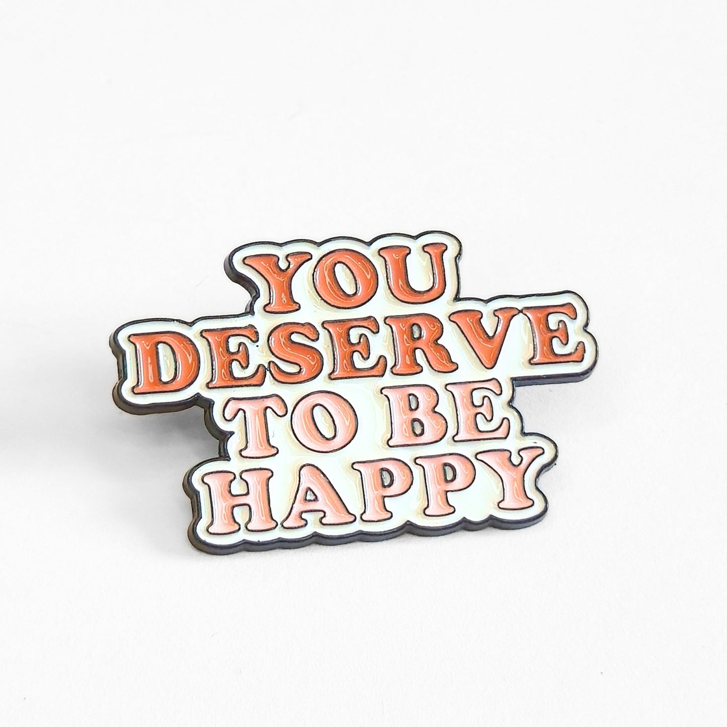 You Deserve To Be Happy | Collectible Pin - Evolve Supply Co. Evolve Supply Co.