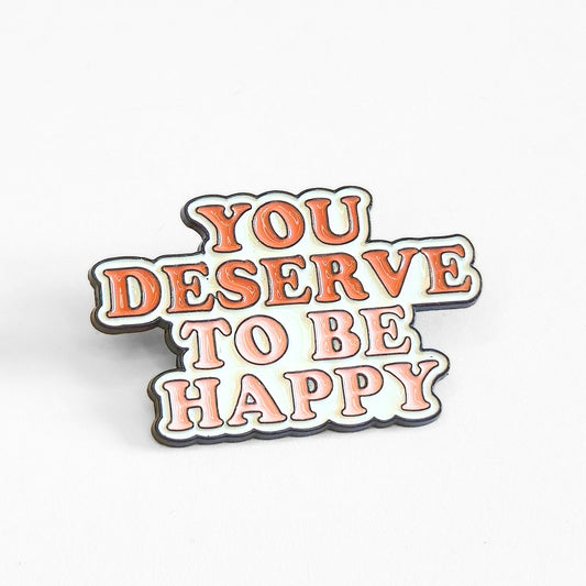 You Deserve To Be Happy | Collectible Pin - Evolve Supply Co. Evolve Supply Co.