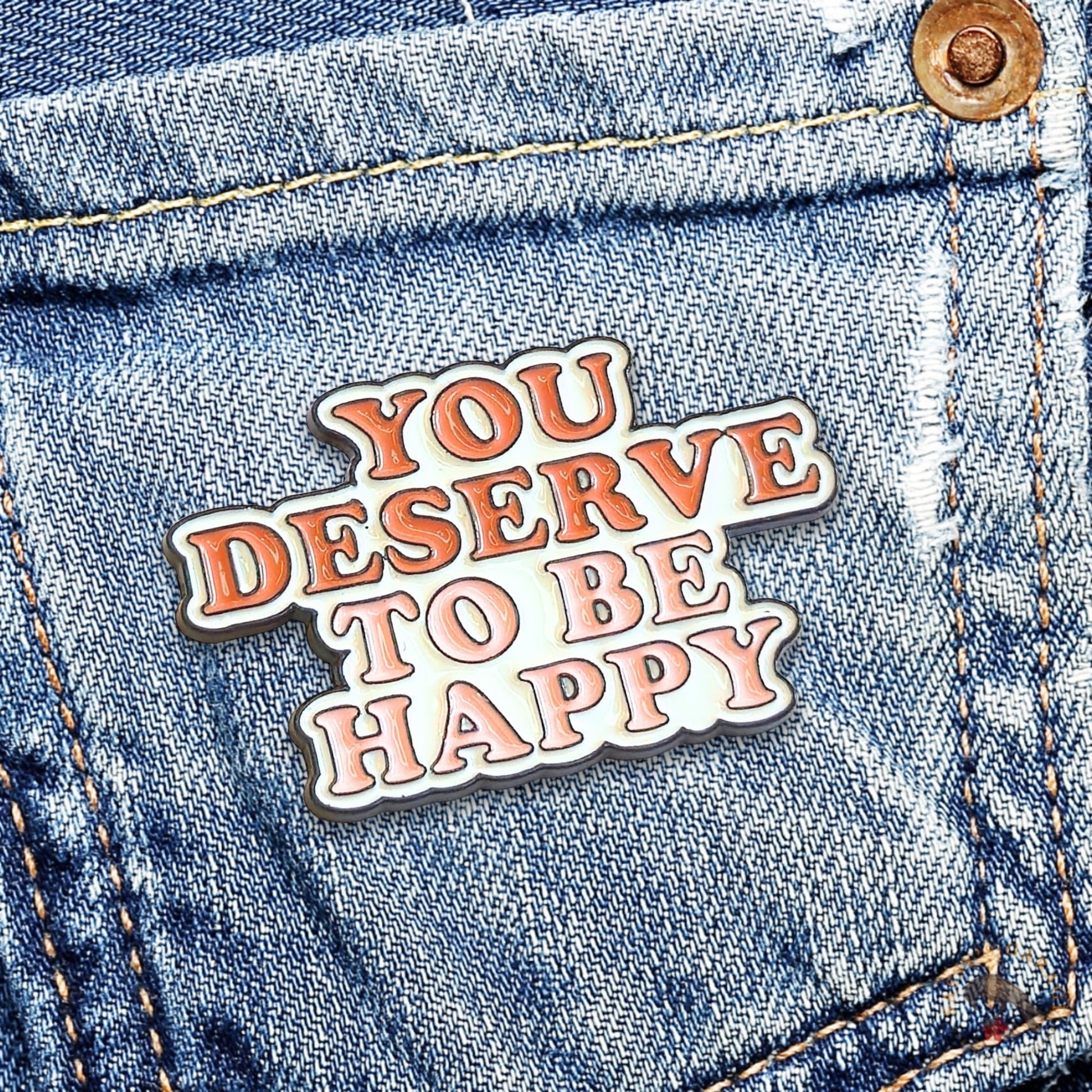 You Deserve To Be Happy | Collectible Pin - Evolve Supply Co. Evolve Supply Co.