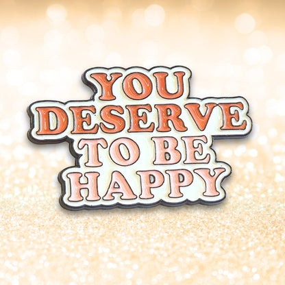 You Deserve To Be Happy | Collectible Pin - Evolve Supply Co. Evolve Supply Co.
