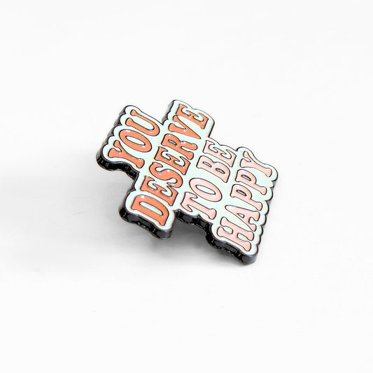 You Deserve To Be Happy | Collectible Pin - Evolve Supply Co. Evolve Supply Co.