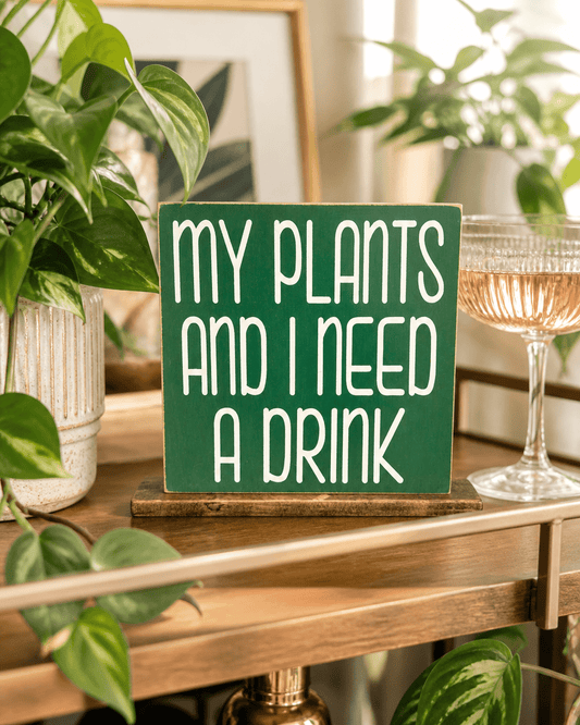 MY PLANTS AND I NEED A DRINK SIGN - Evolve Supply Co. Evolve Supply Co.